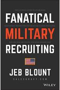 Fanatical Military Recruiting: The Ultimate Guide To Leveraging High-Impact Prospecting To Engage Qualified Applicants, Win The War For Talent, And M