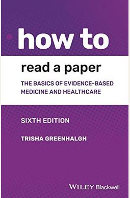 How To Read A Paper: The Basics Of Evidence-Based Medicine And Healthcare How To Read A Paper: The Basics Of Evidence-Based Medicine And Healthcare