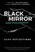 Black Mirror And Philosophy: Dark Reflections