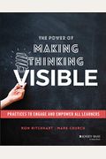 The Power Of Making Thinking Visible: Practices To Engage And Empower All Learners