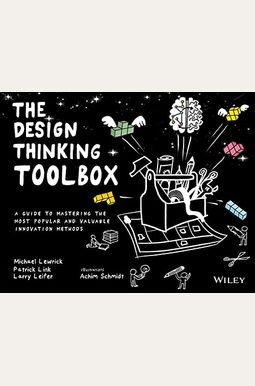 The Design Thinking Toolbox: A Guide To Mastering The Most Popular And Valuable Innovation Methods The Design Thinking Toolbox: A Guide To Mastering The Most Popular And Valuable Innovation Methods