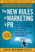 The New Rules Of Marketing And Pr: How To Use Content Marketing, Podcasting, Social Media, Ai, Live Video, And Newsjacking To Reach Buyers Directly