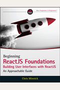 Beginning Reactjs Foundations Building User Interfaces With Reactjs: An Approachable Guide