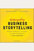 Everyday Business Storytelling: Create, Simplify, And Adapt A Visual Narrative For Any Audience