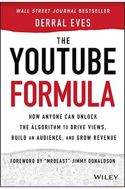 The Youtube Formula: How Anyone Can Unlock The Algorithm To Drive Views, Build An Audience, And Grow Revenue The Youtube Formula: How Anyone Can Unlock The Algorithm To Drive Views, Build An Audience, And Grow Revenue