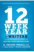 The 12 Week Year For Writers: A Comprehensive Guide To Getting Your Writing Done