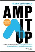 Amp It Up: Leading For Hypergrowth By Raising Expectations, Increasing Urgency, And Elevating Intensity
