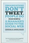 Organizations Don't Tweet, People Do: A Manager's Guide To The Social Web