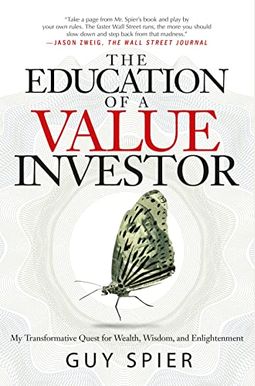 The Education Of A Value Investor: My Transformative Quest For Wealth, Wisdom, And Enlightenment The Education Of A Value Investor: My Transformative Quest For Wealth, Wisdom, And Enlightenment