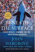 Beneath The Surface: Killer Whales, Seaworld, And The Truth Beyond Blackfish