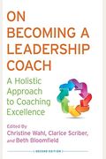 On Becoming A Leadership Coach: A Holistic Approach To Coaching Excellence