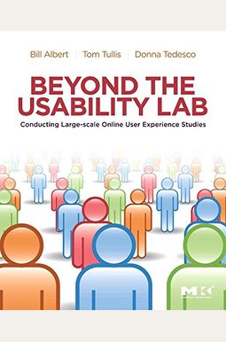 Beyond the Usability Lab: Conducting Large-Scale Online User Experience Studies Beyond the Usability Lab: Conducting Large-Scale Online User Experience Studies