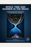 Space, Time And Number In The Brain: Searching For The Foundations Of Mathematical Thought