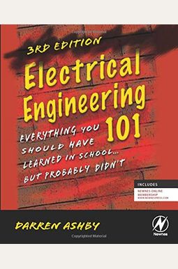 Electrical Engineering 101: Everything You Should Have Learned In School...But Probably Didn't Electrical Engineering 101: Everything You Should Have Learned In School...But Probably Didn't