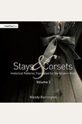 Stays And Corsets Volume 2: Historical Patterns Translated For The Modern Body