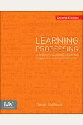 Learning Processing: A Beginner's Guide To Programming Images, Animation, And Interaction