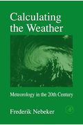 Calculating The Weather, Volume 60: Meteorology In The 20th Century (International Geophysics)