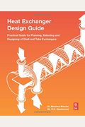 Heat Exchanger Design Guide: A Practical Guide For Planning, Selecting And Designing Of Shell And Tube Exchangers