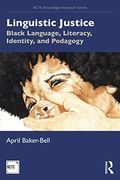 Linguistic Justice: Black Language, Literacy, Identity, and Pedagogy