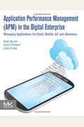 Application Performance Management (Apm) in the Digital Enterprise: Managing Applications for Cloud, Mobile, Iot and Ebusiness
