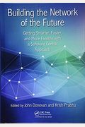 Building The Network Of The Future: Getting Smarter, Faster, And More Flexible With A Software Centric Approach