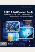 Ocup 2 Certification Guide: Preparing For The Omg Certified Uml 2.5 Professional 2 Foundation Exam