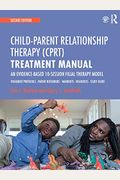 Child-Parent Relationship Therapy (Cprt) Treatment Manual: An Evidence-Based 10-Session Filial Therapy Model