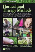 Horticultural Therapy Methods: Connecting People And Plants In Health Care, Human Services, And Therapeutic Programs, Second Edition