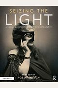 Seizing the Light: A Social & Aesthetic History of Photography