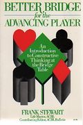 Better Bridge For The Advancing Player: An Introduction To Constructive Thinking At The Bridge Table