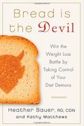 Bread Is The Devil: Win The Weight Loss Battle By Taking Control Of Your Diet Demons