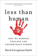 Less Than Human: Why We Demean, Enslave, And Exterminate Others