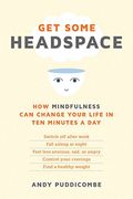 Get Some Headspace: How Mindfulness Can Change Your Life In Ten Minutes A Day