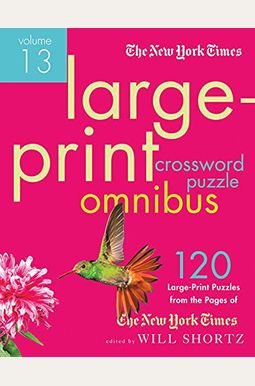 The New York Times Large-Print Crossword Puzzle Omnibus Volume 13: 120 Large-Print Easy To Hard Puzzles From The Pages Of The New York Times