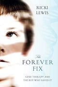 The Forever Fix: Gene Therapy and the Boy Who Saved It