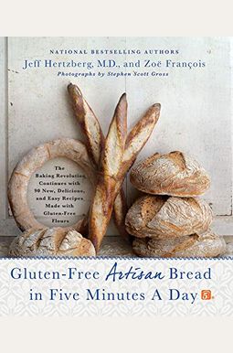 Gluten-Free Artisan Bread in Five Minutes a Day: The Baking Revolution Continues with 90 New, Delicious and Easy Recipes Made with Gluten-Free Flours