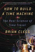 How To Build A Time Machine: The Real Science Of Time Travel