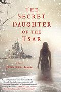 The Secret Daughter Of The Tsar: A Novel Of The Romanovs
