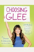 Choosing Glee: 10 Rules To Finding Inspiration, Happiness, And The Real You