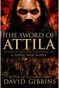 The Sword Of Attila: A Total War Novel