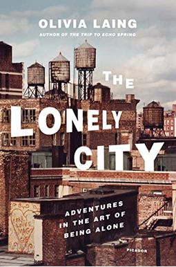 The Lonely City: Adventures In The Art Of Being Alone The Lonely City: Adventures In The Art Of Being Alone