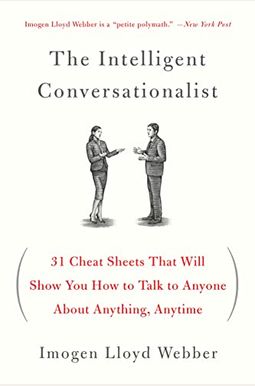 The Intelligent Conversationalist: 31 Cheat Sheets That Will Show You How To Talk To Anyone About Anything, Anytime The Intelligent Conversationalist: 31 Cheat Sheets That Will Show You How To Talk To Anyone About Anything, Anytime