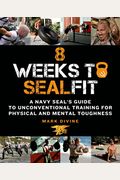 8 Weeks To Sealfit: A Navy Seal's Guide To Unconventional Training For Physical And Mental Toughness-Revised Edition