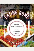 Eating Rome: Living The Good Life In The Eternal City