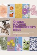 The Sewing Machine Embroiderer's Bible: Get The Most From Your Machine With Embroidery Designs And Inbuilt Decorative Stitches