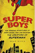 Super Boys: The Amazing Adventures Of Jerry Siegel And Joe Shuster---The Creators Of Superman