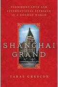 Shanghai Grand: Forbidden Love And International Intrigue On The Eve Of The Second World War