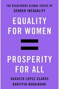 Equality For Women = Prosperity For All: The Disastrous Global Crisis Of Gender Inequality