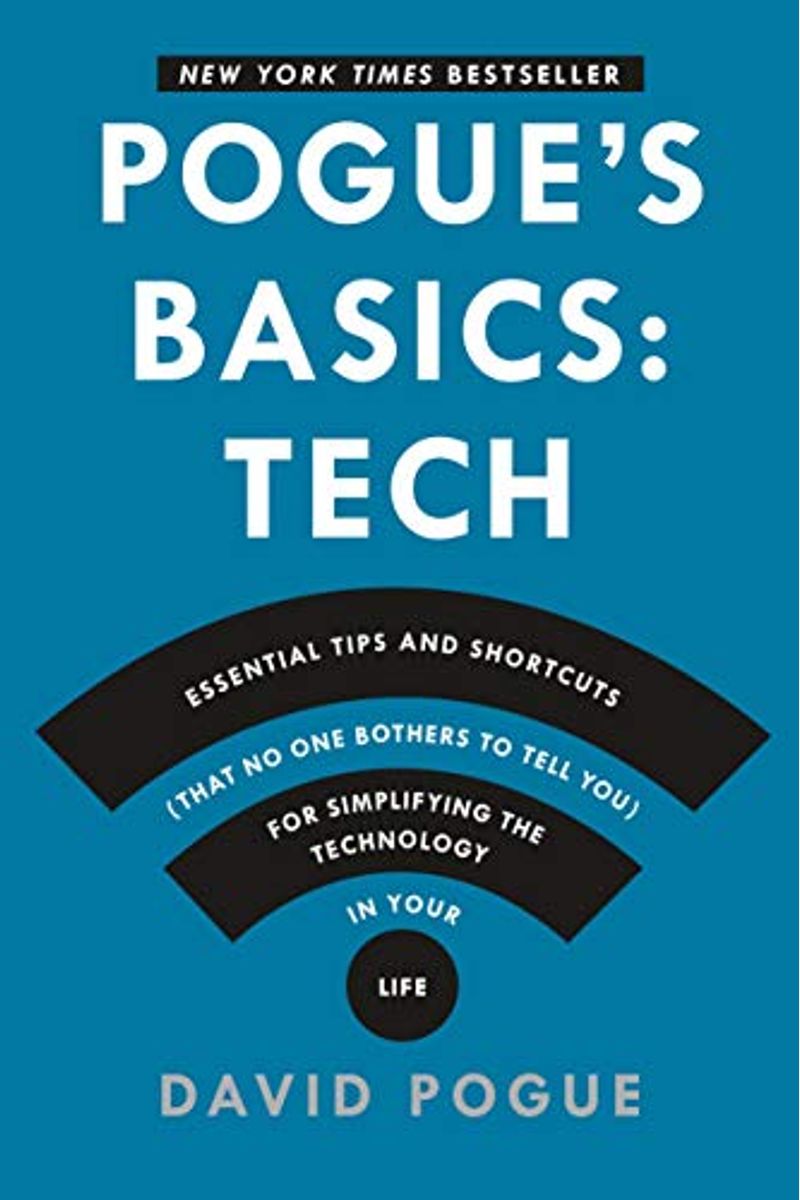 Pogue's Basics: Essential Tips And Shortcuts (That No One Bothers To Tell You) For Simplifying The Technology In Your Life