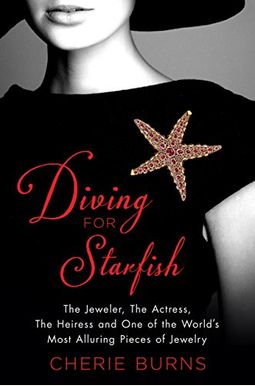 Diving For Starfish: The Jeweler, The Actress, The Heiress, And One Of The World's Most Alluring Pieces Of Jewelry Diving For Starfish: The Jeweler, The Actress, The Heiress, And One Of The World's Most Alluring Pieces Of Jewelry